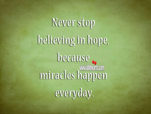 Never Stop Believing Because Miracles Happen Everyday In Hope