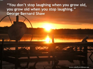 Stop Laughing When You Grow Old, You Grow Old When You Stop Laughing ...