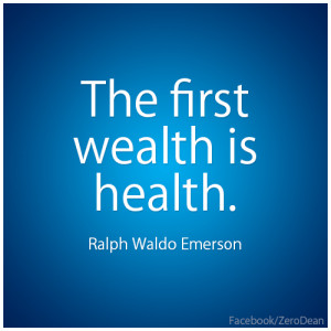 The first wealth is health.” – Ralph Waldo Emerson