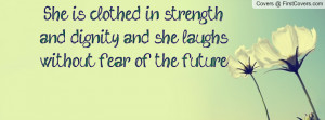 She is clothed in strength and dignity and she laughs without fear of ...