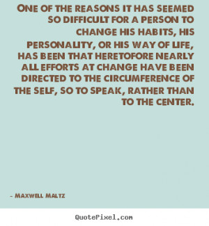 Maxwell Maltz Quotes - One of the reasons it has seemed so difficult ...