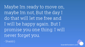 Maybe Im ready to move on, maybe Im not, But the day I do that will ...