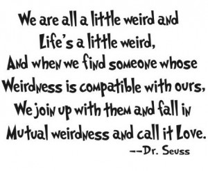 Dr Seuss Quotes Life Weird ~ Dr. Seuss We are all a little weird and ...