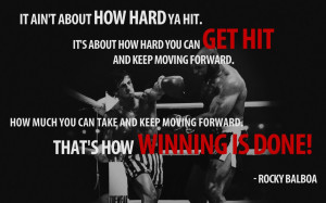ain’t about HOW HARD you hit. It’s about how hard you can get hit ...