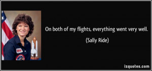 On both of my flights, everything went very well. - Sally Ride
