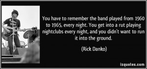 You have to remember the band played from 1960 to 1965, every night ...