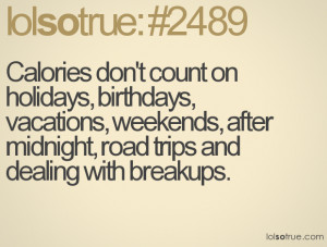 Calories don't count on holidays, birthdays, vacations, weekends ...