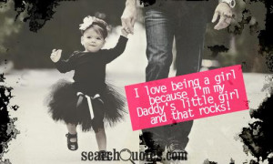 love being a girl because I'm my Daddy's little girl and that rocks!