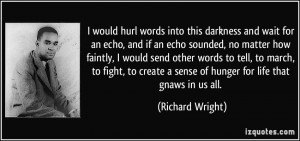 would hurl words into this darkness and wait for an echo, and if an ...