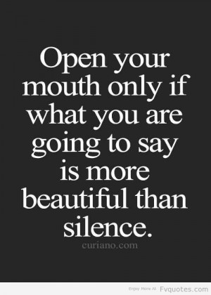 Open Your Mouth Only If What You Are Going To Say Is More Beautiful ...