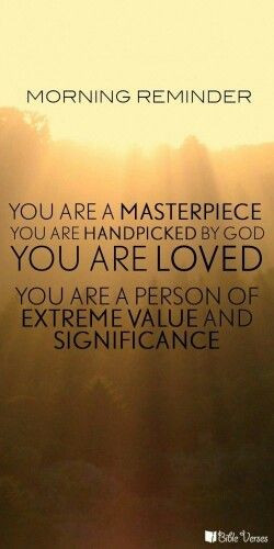 You're a masterpiece!! Morning reminder :)