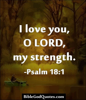 love you, O LORD, my strength. -Psalm 18:1Bible God, Psalms 181, God ...