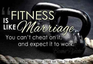 Fitness is like a marriage u can't cheat on it & expect it to work