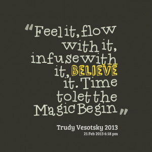 Quotes Picture: feel it, flow with it, infuse with it, believe it time ...