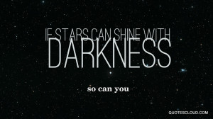quotes : If stars can shine with darkness , so can you