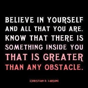 Believe in yourself.....overcome!