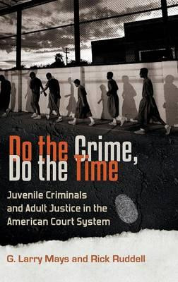 Do the Crime, Do the Time : Juvenile Criminals and Adult Justice in ...