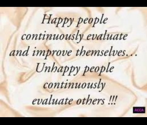 ... ..happy people evaluate themselves, unhappy people evaluate others