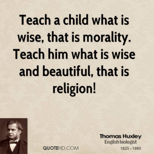 teach a child what is wise that is morality teach