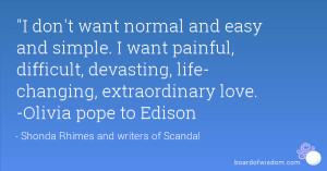 ... devasting, life- changing, extraordinary love. -Olivia pope to Edison