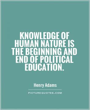 Knowledge Of Human Nature Is The Beginning And End Of Political
