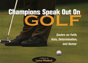 ... Speak Out on Golf: Quotes on Faith, Guts, Determination, and Humor