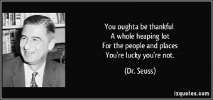 ... lot For the people and places You're lucky you're not. - Dr. Seuss