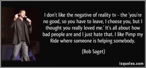 don't like the negative of reality tv - the 'you're no good, so you ...