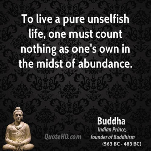 To live a pure unselfish life, one must count nothing as one's own in ...