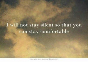 will not stay silent so that you can stay comfortable.
