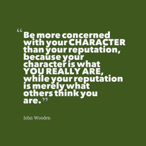 ... character than your #reputation. - John Wooden #Leadership #Quote