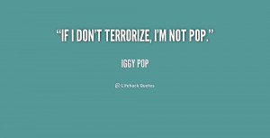 quote-Iggy-Pop-if-i-dont-terrorize-im-not-pop-208009.png