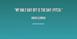 quote-Roger-Clemens-my-only-day-off-is-the-day-72594.png