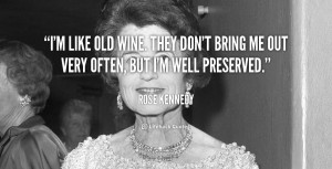 like old wine. They don't bring me out very often, but I'm well ...