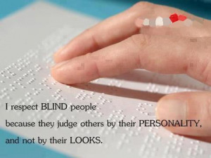 respect BLIND people because they judge others by their PERSONALITY ...
