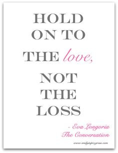 Hold on to the love, not the loss - Eva Longoria More