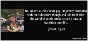 not a comic book guy. I'm pretty fascinated with the subculture ...