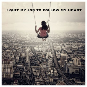 ... Quit your day job and follow your dreams. #dosomethingyoulove #passion