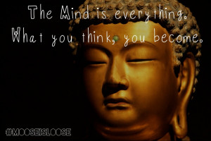 The Mind Is Everything. What You Think, You Become. ~ Buddhist Quotes