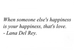 ... Else’s Happinss Is Your Happiness, That’s Love - Lana Del Rey