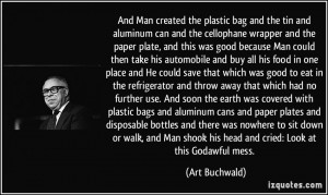 And Man created the plastic bag and the tin and aluminum can and the ...