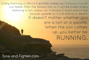 Fitness Motivation – Every morning in Africa a gazelle wakes up…