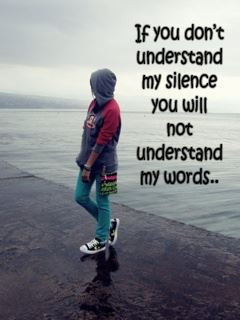 if you don t understand my silence you will not understand my words ...