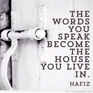 The words you speak become the house you live in