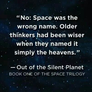 ... named it simply the heavens. - C.S. Lewis 'Out of the Silent Planet