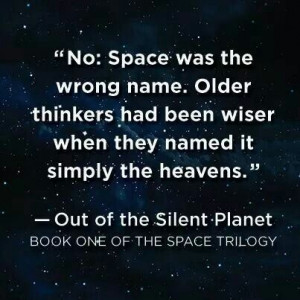 ... named it simply the heavens. - C.S. Lewis 'Out of the Silent Planet