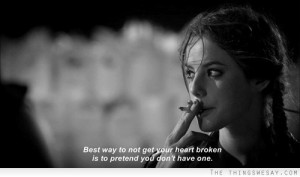 Best way to not get your heart broken is to pretend you don't have one