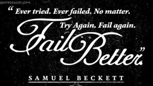 ... tried. Ever failed. No matter. Try Again. Fail again ~ Failure Quote