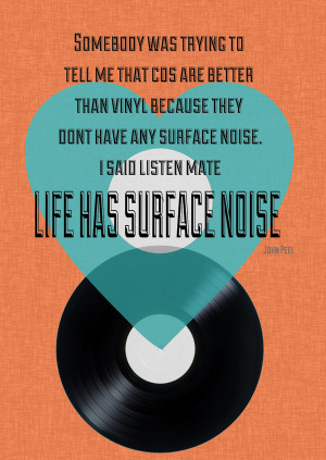 ... › Black and White › Life has surface noise – John Peel quote