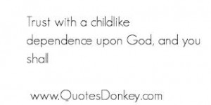 ... .com/trust-with-a-childlike-dependence-upon-god-and-you-shall